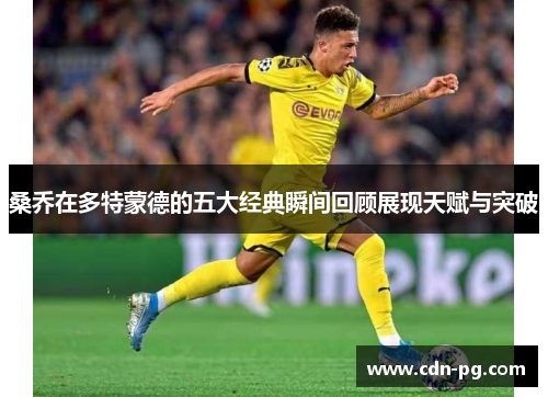桑乔在多特蒙德的五大经典瞬间回顾展现天赋与突破