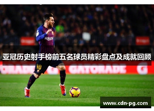 亚冠历史射手榜前五名球员精彩盘点及成就回顾