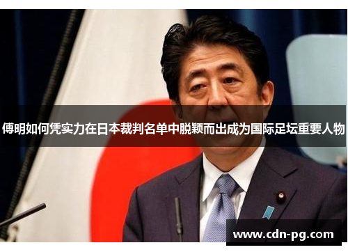 傅明如何凭实力在日本裁判名单中脱颖而出成为国际足坛重要人物