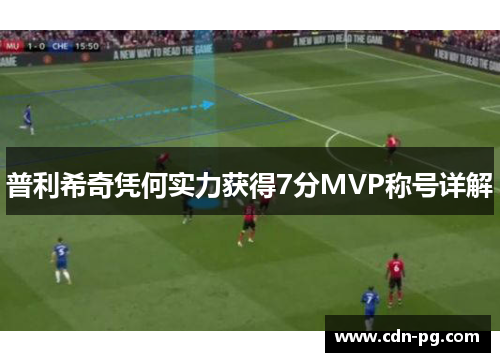 普利希奇凭何实力获得7分MVP称号详解