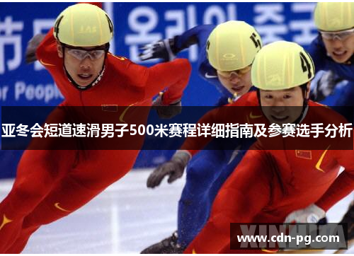 亚冬会短道速滑男子500米赛程详细指南及参赛选手分析