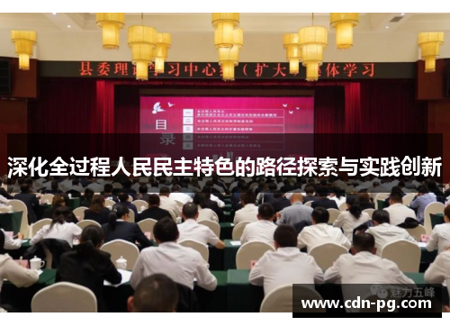 深化全过程人民民主特色的路径探索与实践创新