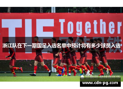 浙江队在下一期国足入选名单中预计将有多少球员入选