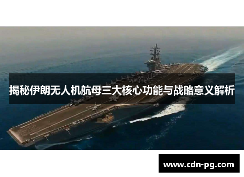 揭秘伊朗无人机航母三大核心功能与战略意义解析