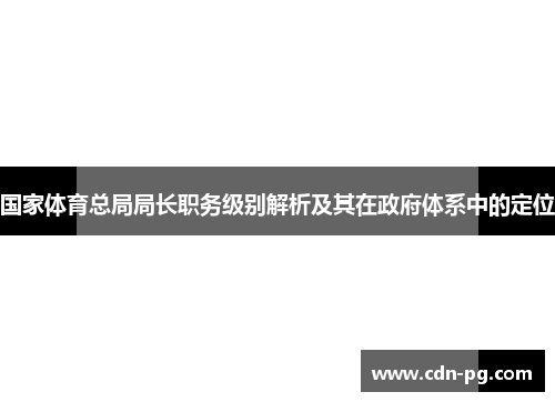 国家体育总局局长职务级别解析及其在政府体系中的定位