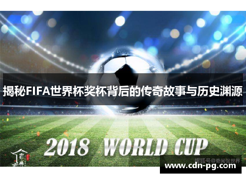 揭秘FIFA世界杯奖杯背后的传奇故事与历史渊源