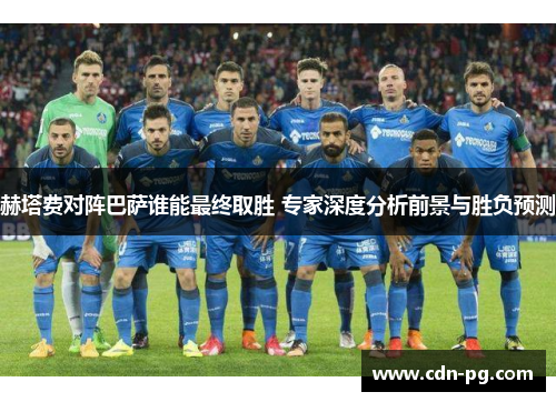 赫塔费对阵巴萨谁能最终取胜 专家深度分析前景与胜负预测
