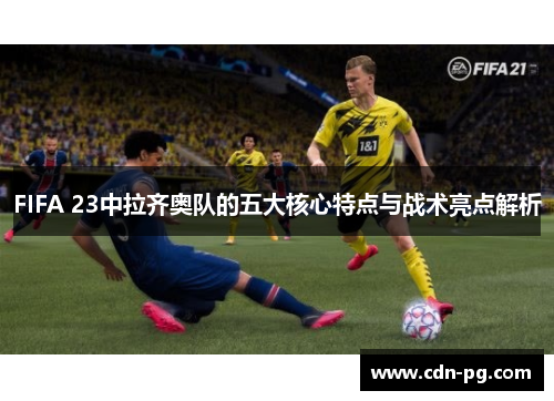 FIFA 23中拉齐奥队的五大核心特点与战术亮点解析