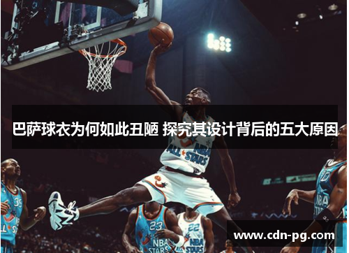 巴萨球衣为何如此丑陋 探究其设计背后的五大原因