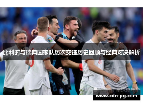 比利时与瑞典国家队历次交锋历史回顾与经典对决解析