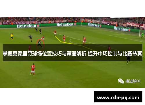 掌握莫德里奇球场位置技巧与策略解析 提升中场控制与比赛节奏