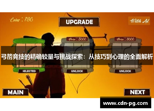 弓箭竞技的精确较量与挑战探索：从技巧到心理的全面解析