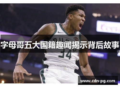 字母哥五大国籍趣闻揭示背后故事