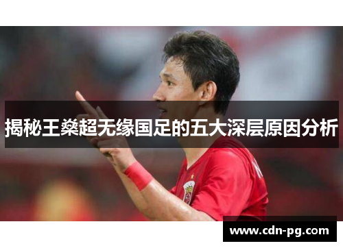 揭秘王燊超无缘国足的五大深层原因分析