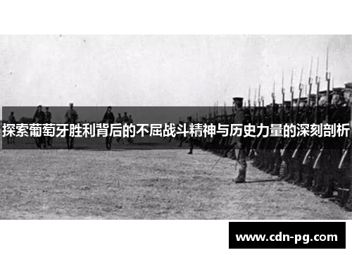 探索葡萄牙胜利背后的不屈战斗精神与历史力量的深刻剖析