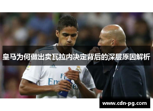 皇马为何做出卖瓦拉内决定背后的深层原因解析