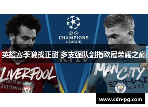 英超赛季激战正酣 多支强队剑指欧冠荣耀之巅 英超赛季激战正酣 多支强队剑指欧冠荣耀之巅