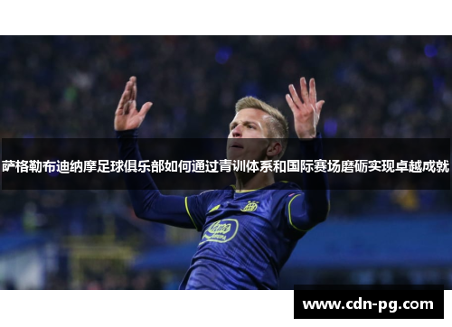 萨格勒布迪纳摩足球俱乐部如何通过青训体系和国际赛场磨砺实现卓越成就 萨格勒布迪纳摩足球俱乐部如何通过青训体系和国际赛场磨砺实现卓越成就