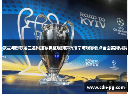 欧冠与欧联第三名附加赛完整规则解析指南与观赛要点全面实用讲解 欧冠与欧联第三名附加赛完整规则解析指南与观赛要点全面实用讲解