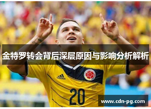金特罗转会背后深层原因与影响分析解析 金特罗转会背后深层原因与影响分析解析