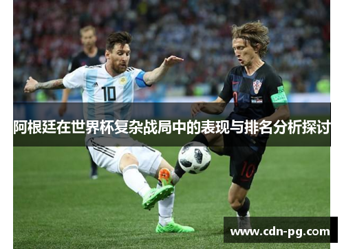 阿根廷在世界杯复杂战局中的表现与排名分析探讨 阿根廷在世界杯复杂战局中的表现与排名分析探讨