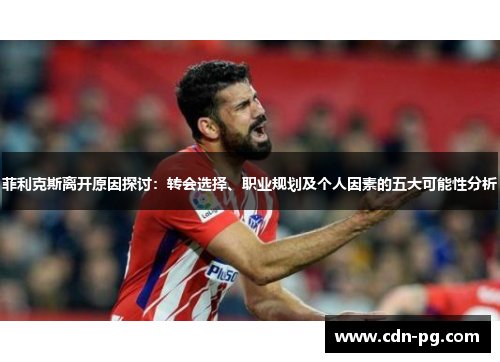 菲利克斯离开原因探讨：转会选择、职业规划及个人因素的五大可能性分析
