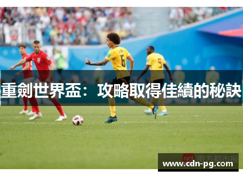 重劍世界盃：攻略取得佳績的秘訣